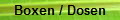 Boxen / Dosen