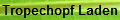 Tropechopf Laden